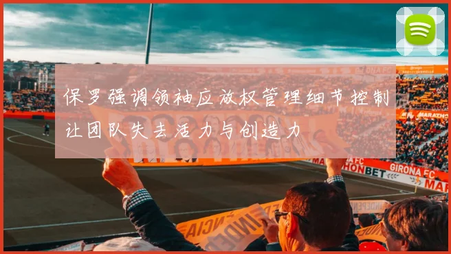 保罗强调领袖应放权管理细节控制让团队失去活力与创造力