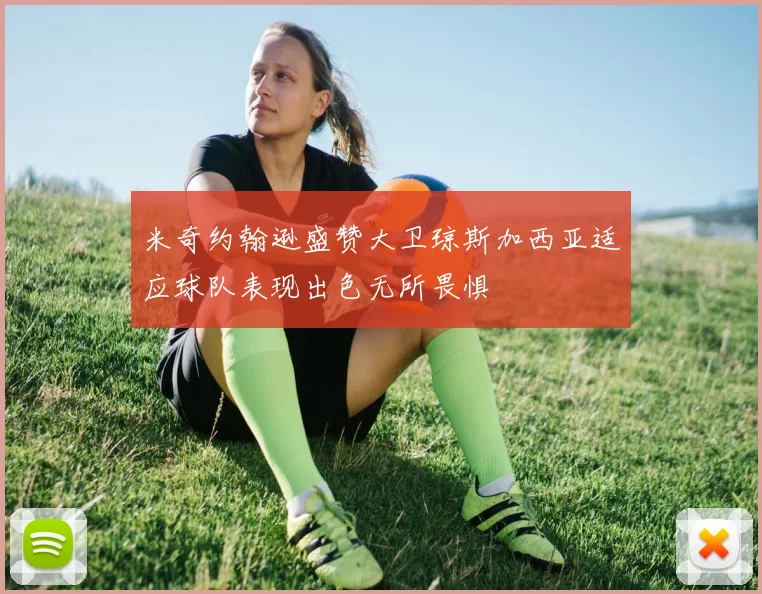 米奇约翰逊盛赞大卫琼斯加西亚适应球队表现出色无所畏惧