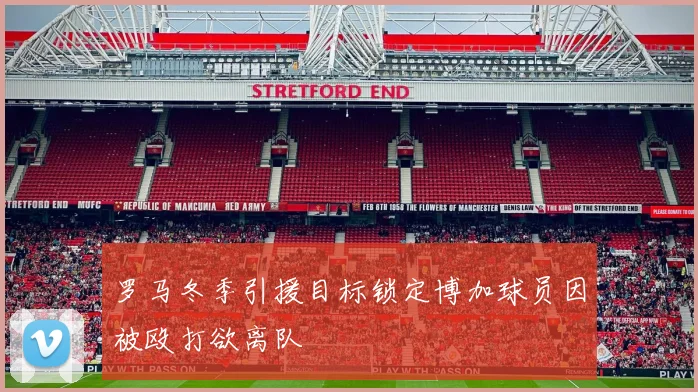 罗马冬季引援目标锁定博加球员因被殴打欲离队